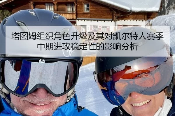 塔图姆组织角色升级及其对凯尔特人赛季中期进攻稳定性的影响分析