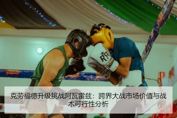 克劳福德升级挑战阿瓦雷兹：跨界大战市场价值与战术可行性分析